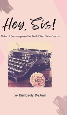 Hey, Sis! Notes of Encouragement for Faith-Filled Sister-Friends 1