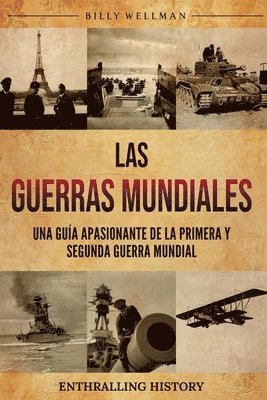 bokomslag Las Guerras Mundiales: Una guía apasionante de la Primera y Segunda Guerra Mundial