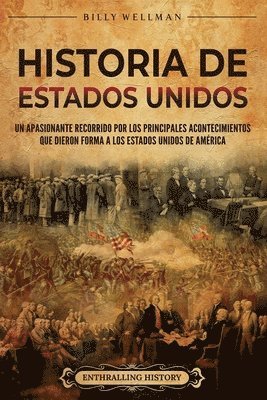 bokomslag Historia de Estados Unidos: Un apasionante recorrido por los principales acontecimientos que dieron forma a los Estados Unidos de América