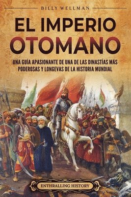 bokomslag El Imperio otomano: Una guía apasionante de una de las dinastías más poderosas y longevas de la historia mundial