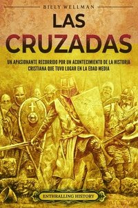 bokomslag Las cruzadas: Un apasionante recorrido por un acontecimiento de la historia cristiana que tuvo lugar en la Edad Media