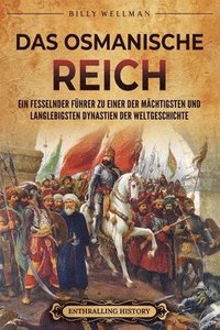 bokomslag Das Osmanische Reich: Ein fesselnder Führer zu einer der mächtigsten und langlebigsten Dynastien der Weltgeschichte