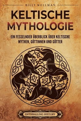 bokomslag Keltische Mythologie: Ein fesselnder Überblick über keltische Mythen, Göttinnen und Götter