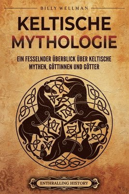 Billy Wellman - Keltische Mythologie: Ein fesselnder Überblick über keltische Mythen, Göttinnen und Götter, Häftad