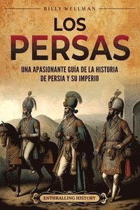 bokomslag Los persas: Una apasionante guía de la historia de Persia y su imperio