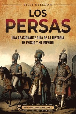 Billy Wellman - Los persas: Una apasionante guía de la historia de Persia y su imperio, Häftad