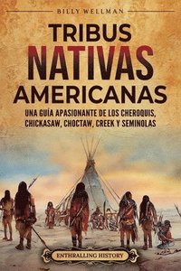 bokomslag Tribus nativas americanas: Una guía apasionante de los cheroquis, chickasaw, choctaw, creek y seminolas