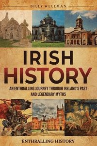 bokomslag Irish History: An Enthralling Journey Through Ireland's Past and Legendary Myths