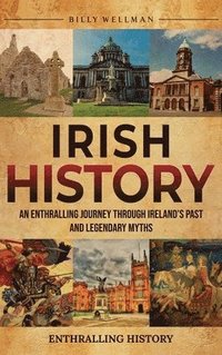 bokomslag Irish History: An Enthralling Journey Through Ireland's Past and Legendary Myths