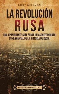 bokomslag La Revolución rusa: Una apasionante guía sobre un acontecimiento fundamental de la historia de Rusia