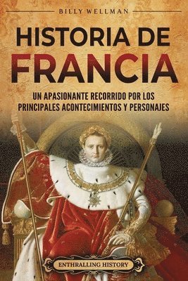 bokomslag Historia de Francia: Un apasionante recorrido por los principales acontecimientos y personajes