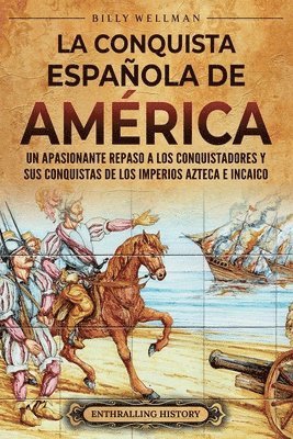 bokomslag La conquista española de América: Un apasionante repaso a los conquistadores y sus conquistas de los imperios azteca e incaico