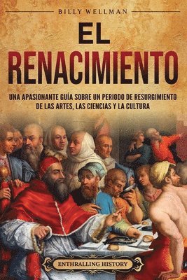 bokomslag El Renacimiento: Una apasionante guía sobre un periodo de resurgimiento de las artes, las ciencias y la cultura