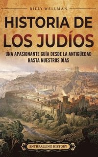 bokomslag Historia de los judíos: Una apasionante guía desde la Antigüedad hasta nuestros días