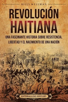 bokomslag Revolución haitiana: Una fascinante historia sobre resistencia, libertad y el nacimiento de una nación