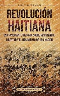 bokomslag Revolución haitiana: Una fascinante historia sobre resistencia, libertad y el nacimiento de una nación