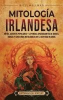 bokomslag Mitología irlandesa: Mitos, cuentos populares y leyendas apasionantes de dioses, diosas y criaturas mitológicas de la antigua Irlanda