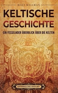 bokomslag Keltische Geschichte: Ein fesselnder Überblick über die Kelten