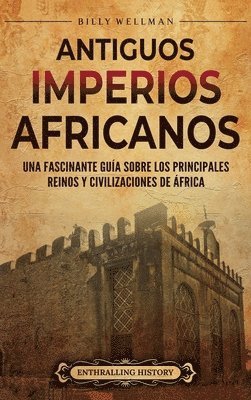 bokomslag Antiguos imperios africanos: Una fascinante guía sobre los principales reinos y civilizaciones de África