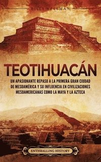 bokomslag Teotihuacán: Un apasionante repaso a la primera gran ciudad de Mesoamérica y su influencia en civilizaciones mesoamericanas como la maya y la azteca