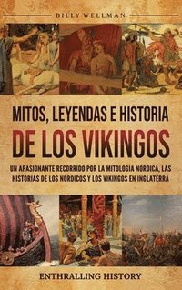 bokomslag Mitos, leyendas e historia de los vikingos: Un apasionante recorrido por la mitología nórdica, las historias de los nórdicos y los vikingos en Inglate