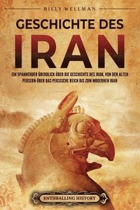 bokomslag Geschichte des Iran: Ein spannender Überblick über die Geschichte des Iran, von den alten Persern über das Persische Reich bis zum modernen Iran