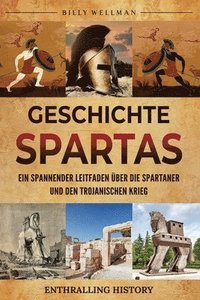 bokomslag Geschichte Spartas: Ein spannender Leitfaden über die Spartaner und den Trojanischen Krieg