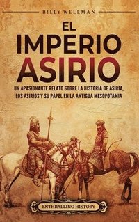bokomslag El Imperio asirio: Un apasionante relato sobre la historia de Asiria, los asirios y su papel en la antigua Mesopotamia