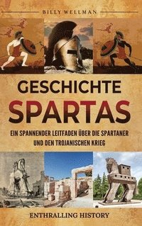 bokomslag Geschichte Spartas: Ein spannender Leitfaden über die Spartaner und den Trojanischen Krieg