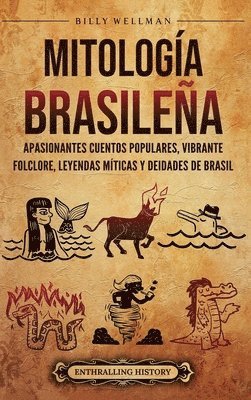 bokomslag Mitología brasileña: Apasionantes cuentos populares, vibrante folclore, leyendas míticas y deidades de Brasil