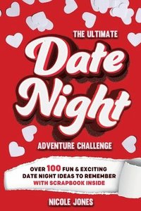 bokomslag The Ultimate Date Night Adventure Challenge: Over 100 Fun & Exciting Date Night Ideas To Remember With Scrapbook Inside