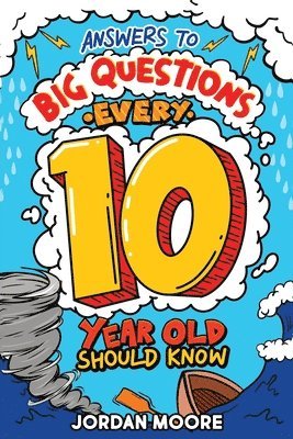 Answers To Big Questions Every 10 Year Old Should Know: Mind-Bending Facts And General Knowledge Bombs For Curious 10 Year Old Boys and Girls 1