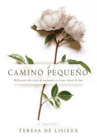 bokomslag El Camino Pequeño: Reflexiones Sobre El Gozo de Ser Pequeño En El Amor Infinito de Dios