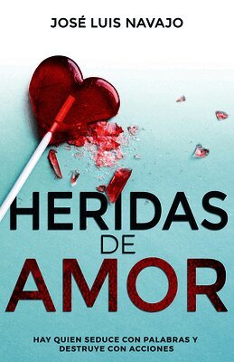 José Luis Navajo - Heridas de Amor: Hay Quien Seduce Con Palabras Y Destruye Con Acciones, Häftad
