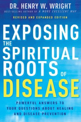 bokomslag Exposing the Spiritual Roots of Disease: Powerful Answers to Your Questions about Healing and Disease Prevention