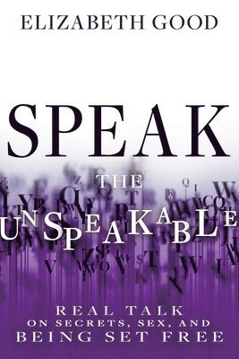 Elizabeth Good - Speak the Unspeakable: Real Talk on Secrets, Sex, and Being Set Free, Häftad