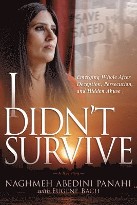 bokomslag I Didn't Survive: Emerging Whole After Deception, Persecution, and Hidden Abuse (Persecution of Christians in Iran)