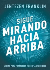 bokomslag Sigue Mirando Hacia Arriba: 40 Días Para Fortalecer Tu Confianza En Dios