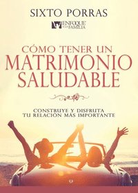 bokomslag Cómo Tener Un Matrimonio Saludable: Construye Y Disfruta Tu Relación Más Importante