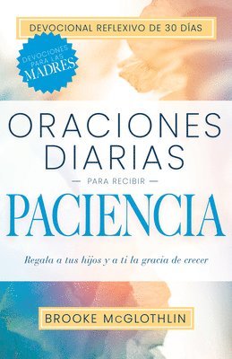 bokomslag Oraciones Diarias Para Recibir Paciencia: Regala a Tus Hijos, Y a Ti, La Gracia de Crecer