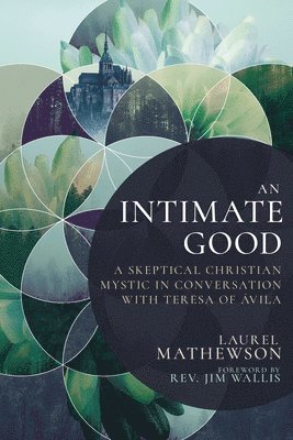 bokomslag An Intimate Good: A Skeptical Christian Mystic in Conversation with Teresa of Avila