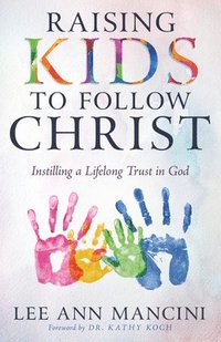 bokomslag Raising Kids to Follow Christ: Instilling a Lifelong Trust in God
