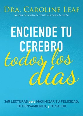 Caroline Leaf - Enciende Tu Cerebro Todos Los Días: 365 Lecturas Para Maximizar Tu Felicidad, Tu Pensamiento Y Tu Salud, Häftad