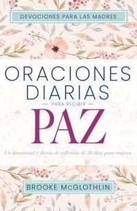bokomslag Oraciones Diarias Para Recibir Paz: Un Devocional Y Diario de Reflexión de 30 Días Para Mujeres