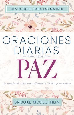 bokomslag Oraciones Diarias Para Recibir Paz: Un Devocional Y Diario de Reflexión de 30 Días Para Mujeres