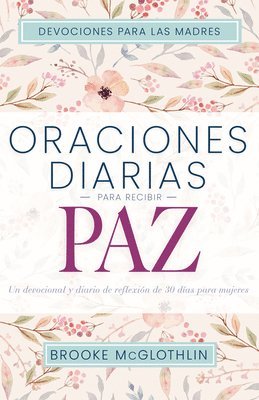 Oraciones Diarias Para Recibir Paz: Un Devocional Y Diario de Reflexión de 30 Días Para Mujeres 1