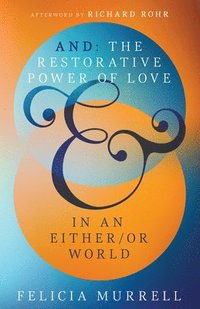bokomslag And: The Restorative Power of Love in an Either/Or World