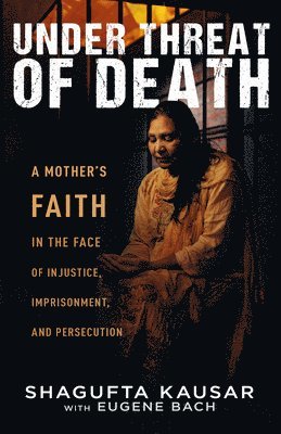 Under Threat of Death: A Mother's Faith in the Face of Injustice, Imprisonment, and Persecution 1