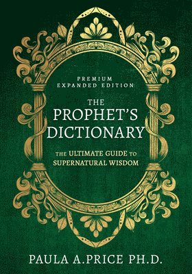 The Prophet's Dictionary: The Ultimate Guide to Supernatural Wisdom (Premium Expanded Edition) 1