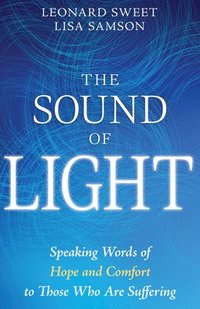 bokomslag The Sound of Light: Speaking Words of Hope and Comfort to Those Who Are Suffering